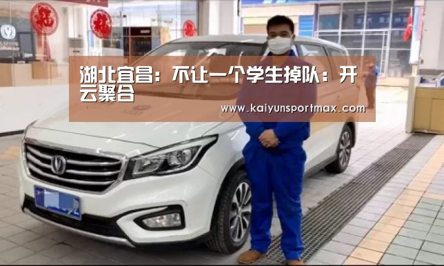 湖北宜昌:不让一个学生掉队:开云聚合(图1) 开云快讯